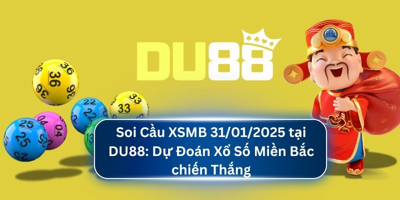 DU88 Soi Cầu XSMB 31/01/2025 tại DU88: Dự Đoán Xổ Số Miền Bắc